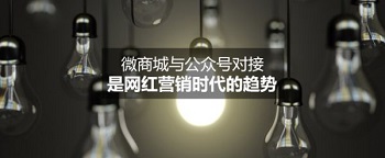 網紅營銷時代的趨勢——微商城與公眾號對接